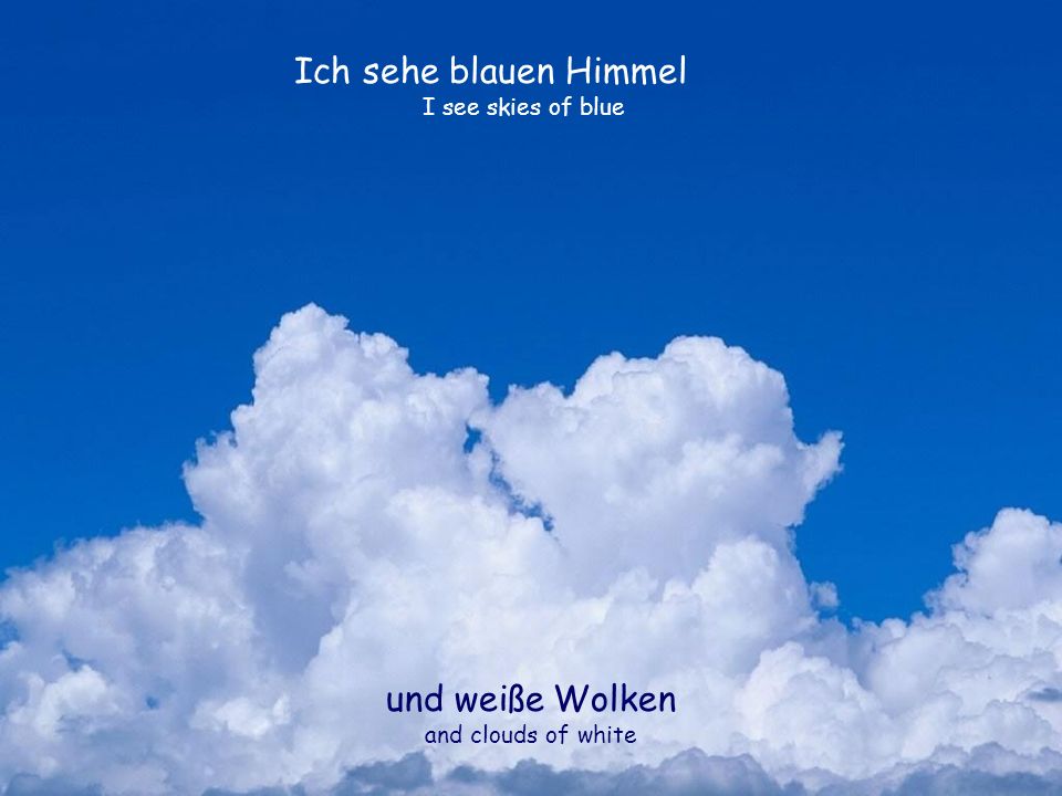 Ich sehe blauen Himmel und weiße Wolken I see skies of blue