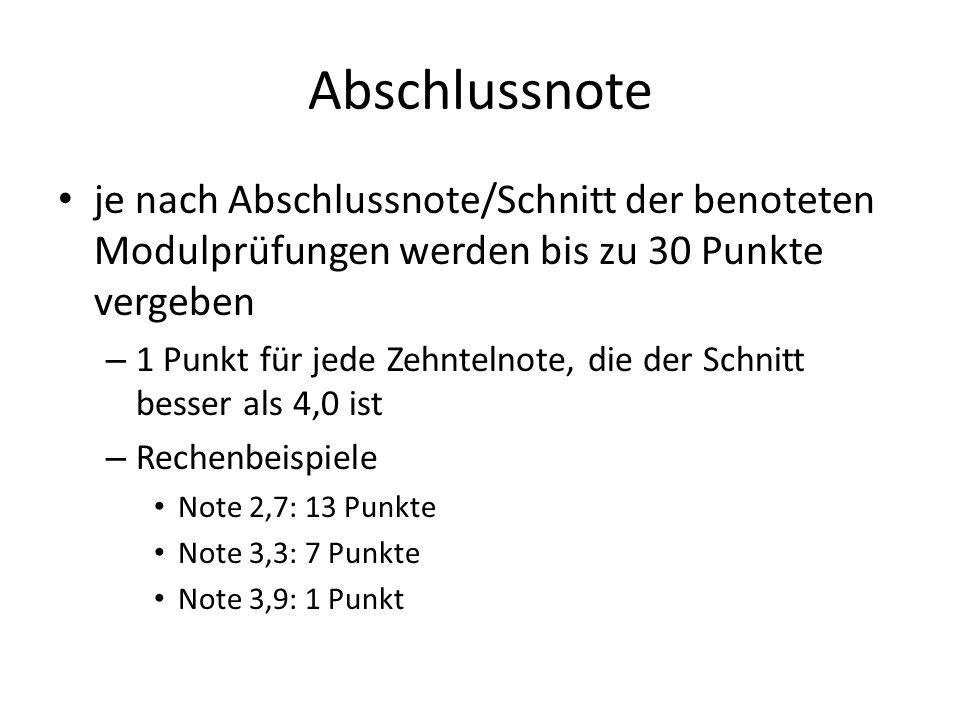 Abschlussnote je nach Abschlussnote/Schnitt der benoteten Modulprüfungen werden bis zu 30 Punkte vergeben.