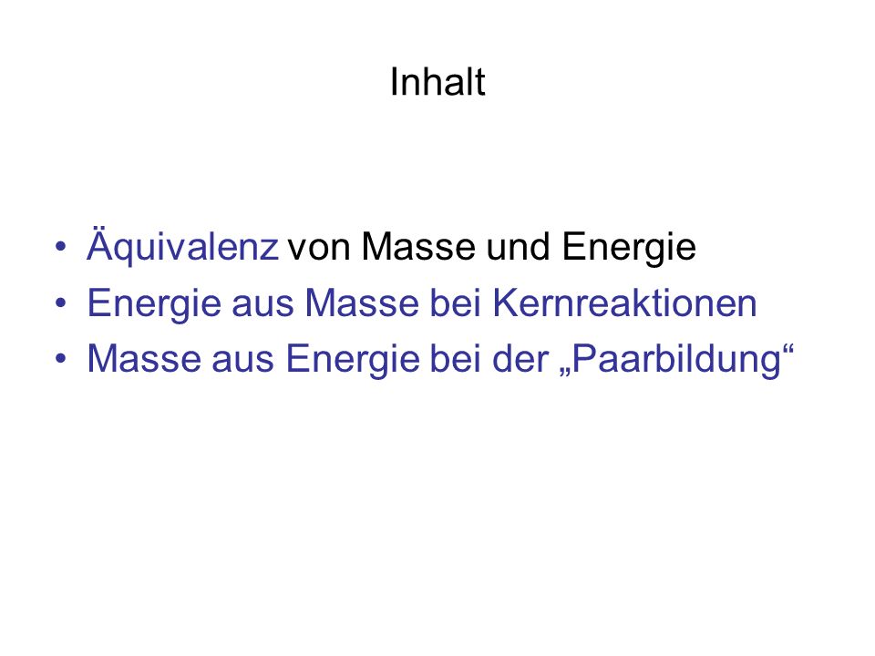 Inhalt Äquivalenz von Masse und Energie. Energie aus Masse bei Kernreaktionen.
