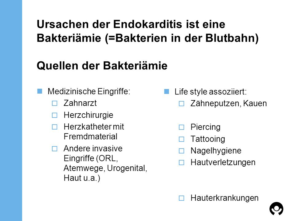 Ursachen der Endokarditis ist eine Bakteriämie (=Bakterien in der Blutbahn) Quellen der Bakteriämie