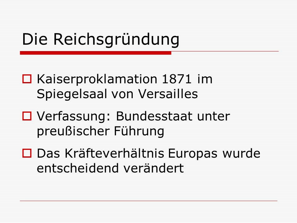 Die Reichsgründung Kaiserproklamation 1871 im Spiegelsaal von Versailles. Verfassung: Bundesstaat unter preußischer Führung.