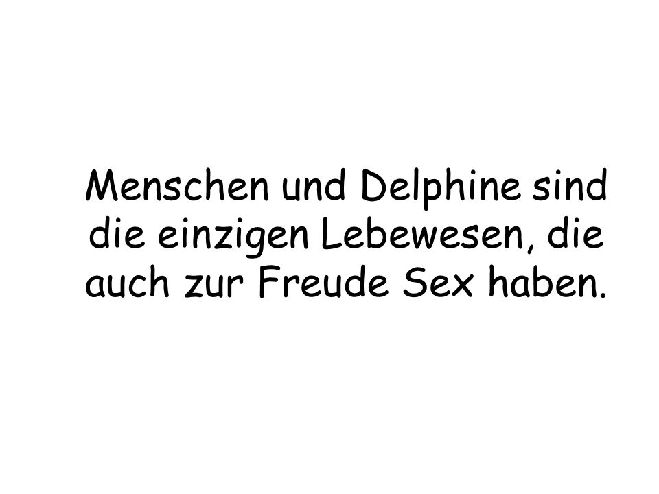 Menschen und Delphine sind die einzigen Lebewesen, die auch zur Freude Sex haben.