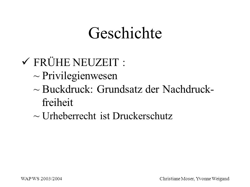 Geschichte FRÜHE NEUZEIT : ~ Privilegienwesen ~ Buckdruck: Grundsatz der Nachdruck- freiheit ~ Urheberrecht ist Druckerschutz.
