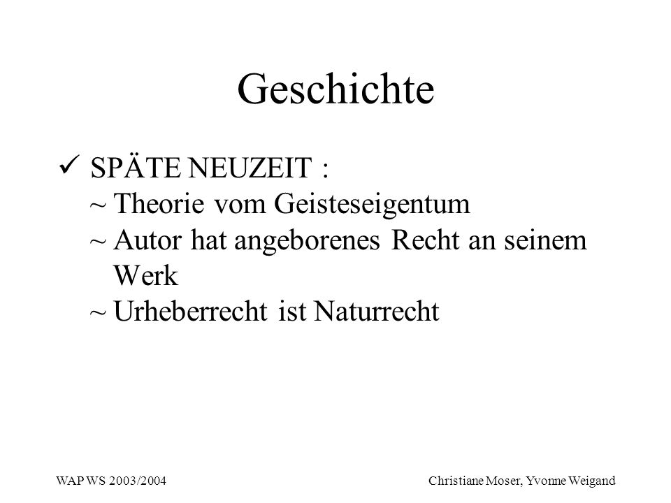 Geschichte SPÄTE NEUZEIT : ~ Theorie vom Geisteseigentum ~ Autor hat angeborenes Recht an seinem Werk ~ Urheberrecht ist Naturrecht.