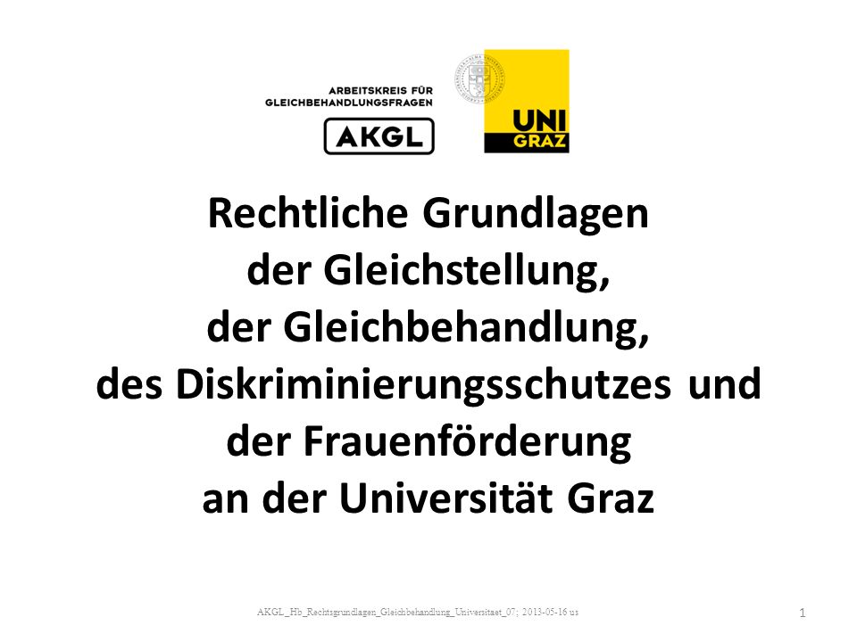 Rechtliche Grundlagen der Gleichstellung, der Gleichbehandlung, des Diskriminierungsschutzes und der Frauenförderung an der Universität Graz