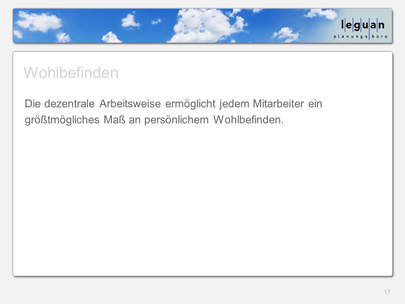 Wohlbefinden Die dezentrale Arbeitsweise ermöglicht jedem Mitarbeiter ein größtmögliches Maß an persönlichem Wohlbefinden.