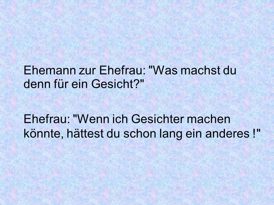 Ehemann zur Ehefrau: Was machst du denn für ein Gesicht