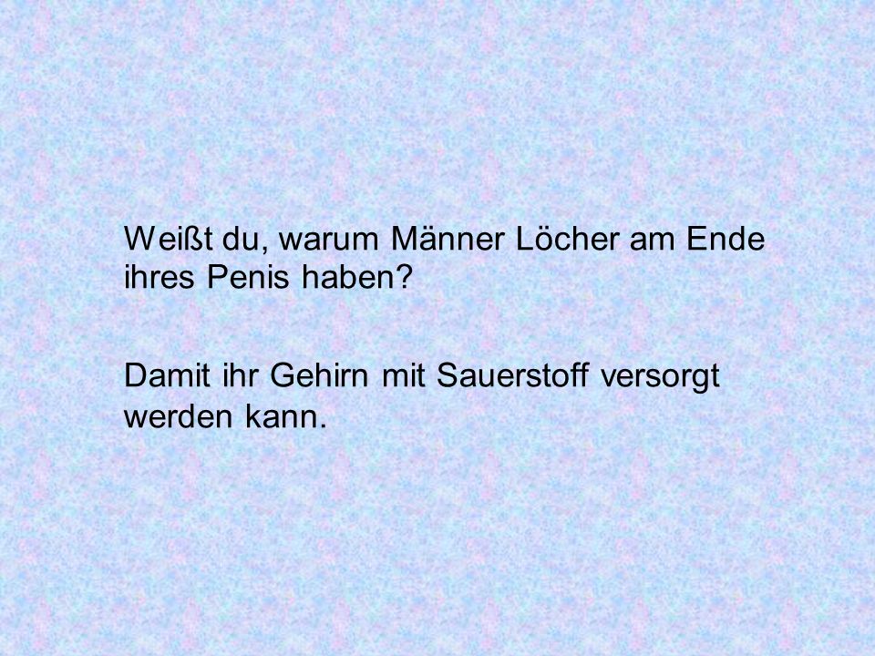 Weißt du, warum Männer Löcher am Ende ihres Penis haben