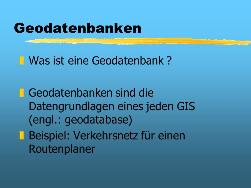 Geodatenbanken Was ist eine Geodatenbank