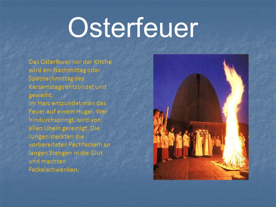 Osterfeuer Das Osterfeuer vor der Kirche wird am Nachmittag oder Spätnachmittag des Karsamstags entzündet und geweiht.