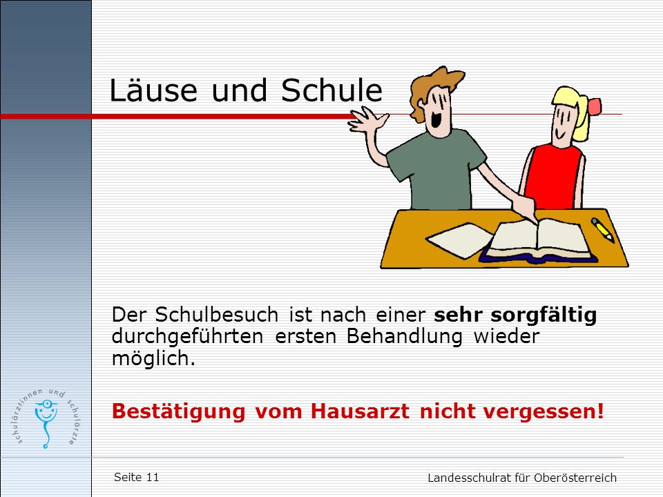 Läuse und Schule Der Schulbesuch ist nach einer sehr sorgfältig durchgeführten ersten Behandlung wieder möglich.