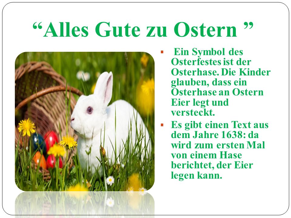 Alles Gute zu Ostern Ein Symbol des Osterfestes ist der Osterhase. Die Kinder glauben, dass ein Osterhase an Ostern Eier legt und versteckt.