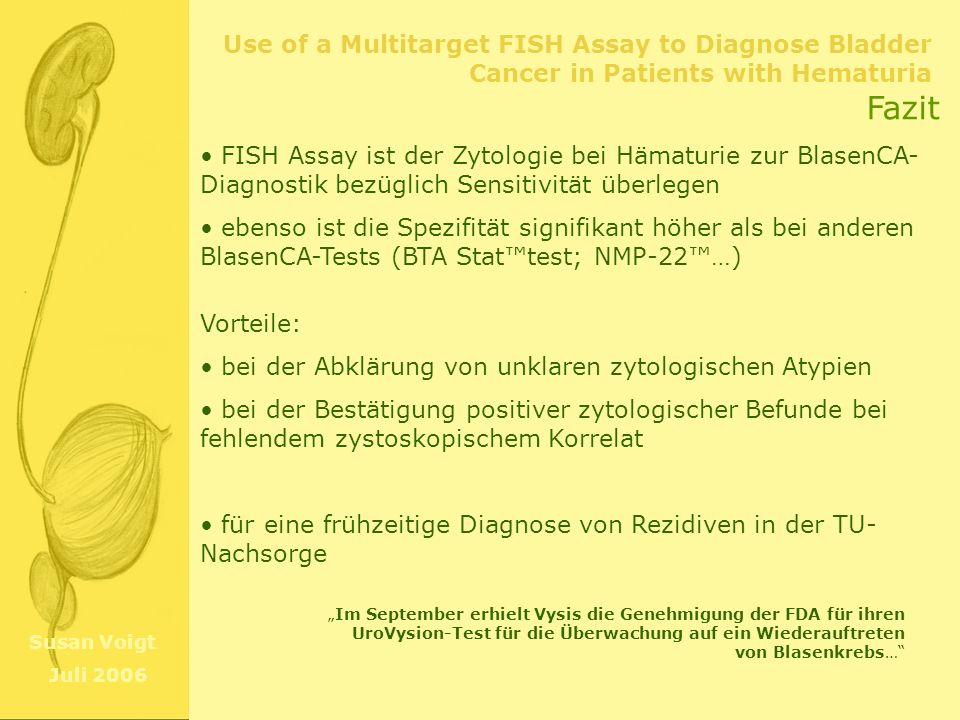 Fazit FISH Assay ist der Zytologie bei Hämaturie zur BlasenCA-Diagnostik bezüglich Sensitivität überlegen.