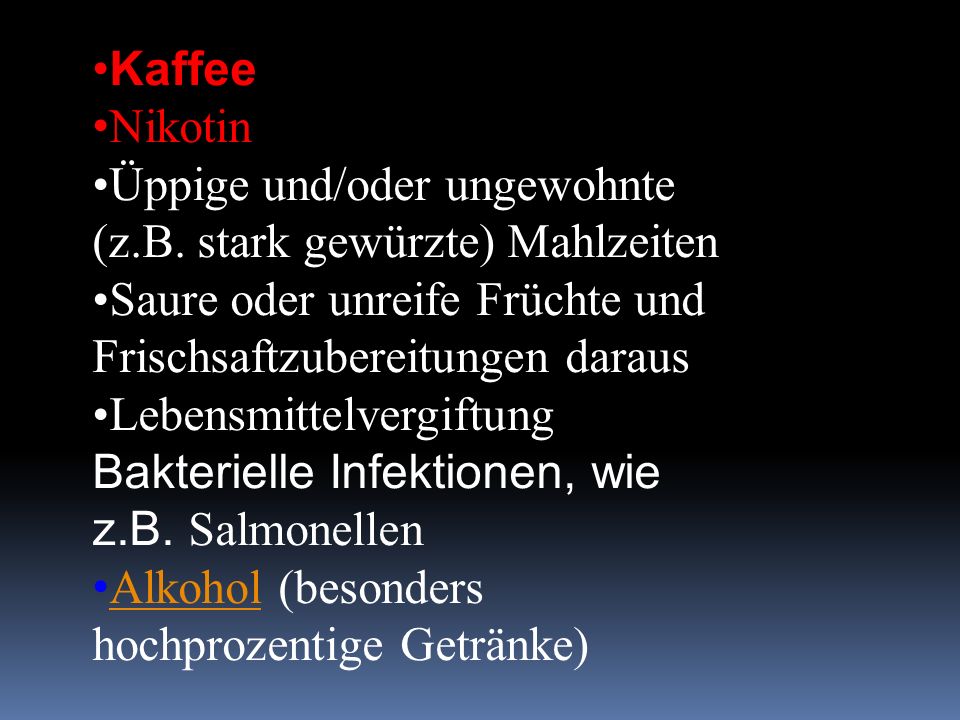 Kaffee Nikotin. Üppige und/oder ungewohnte (z.B. stark gewürzte) Mahlzeiten. Saure oder unreife Früchte und Frischsaftzubereitungen daraus.