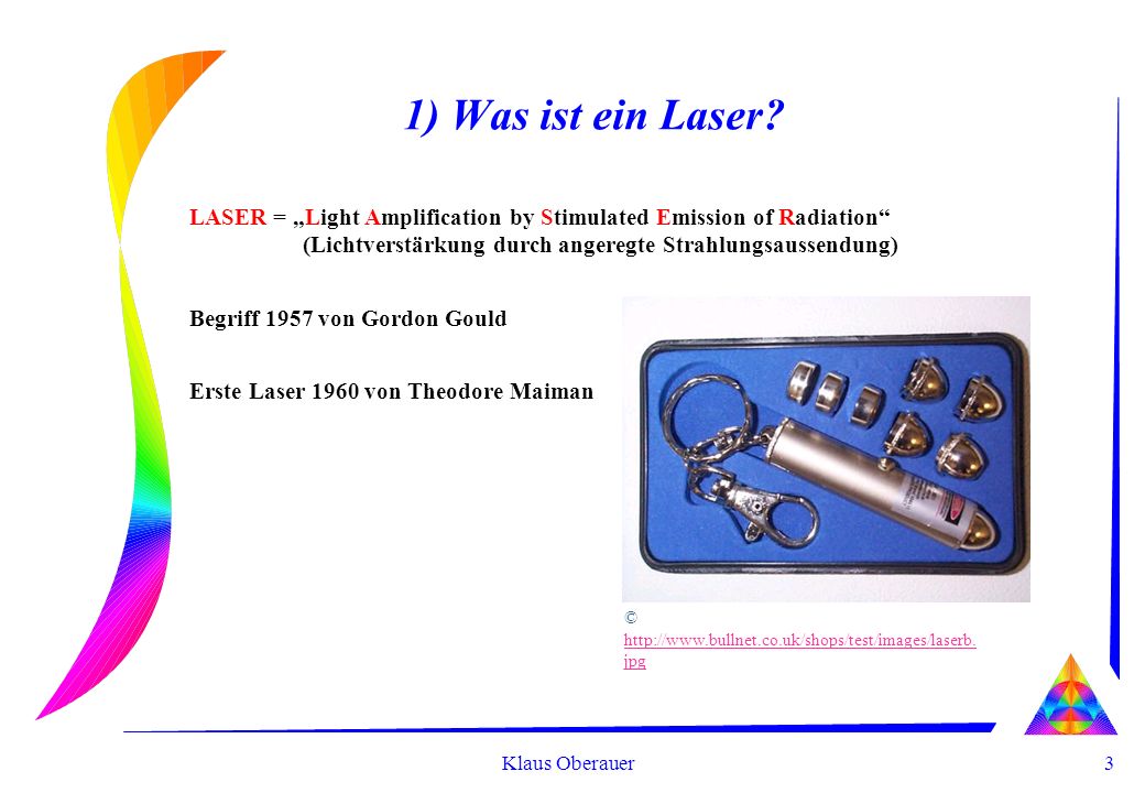 1) Was ist ein Laser LASER = „Light Amplification by Stimulated Emission of Radiation (Lichtverstärkung durch angeregte Strahlungsaussendung)