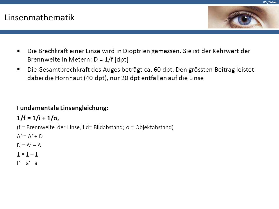 Linsenmathematik Die Brechkraft einer Linse wird in Dioptrien gemessen. Sie ist der Kehrwert der Brennweite in Metern: D = 1/f [dpt]