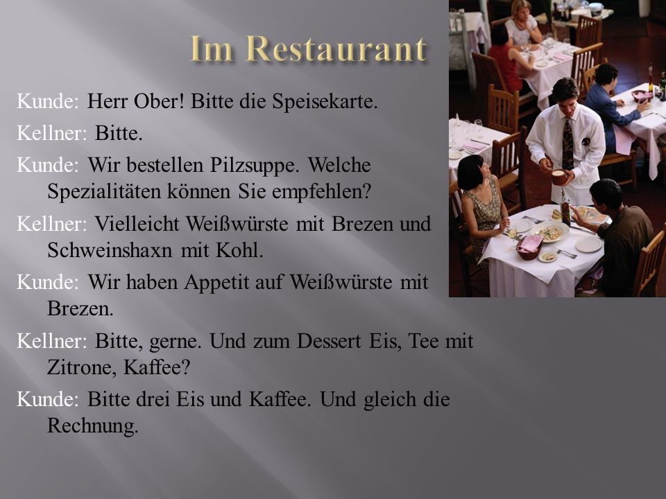 Im Restaurant Kunde: Herr Ober! Bitte die Speisekarte. Kellner: Bitte.