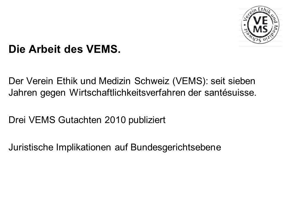 Die Arbeit des VEMS. Der Verein Ethik und Medizin Schweiz (VEMS): seit sieben Jahren gegen Wirtschaftlichkeitsverfahren der santésuisse.