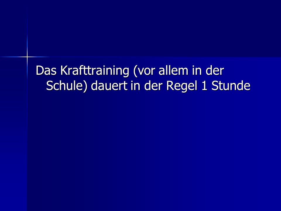 Das Krafttraining (vor allem in der Schule) dauert in der Regel 1 Stunde