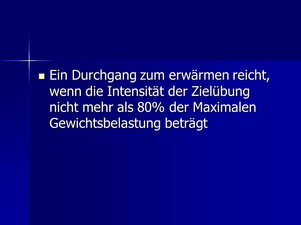 Ein Durchgang zum erwärmen reicht, wenn die Intensität der Zielübung nicht mehr als 80% der Maximalen Gewichtsbelastung beträgt