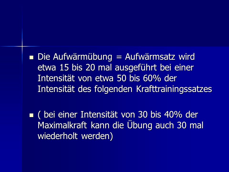 Die Aufwärmübung = Aufwärmsatz wird etwa 15 bis 20 mal ausgeführt bei einer Intensität von etwa 50 bis 60% der Intensität des folgenden Krafttrainingssatzes