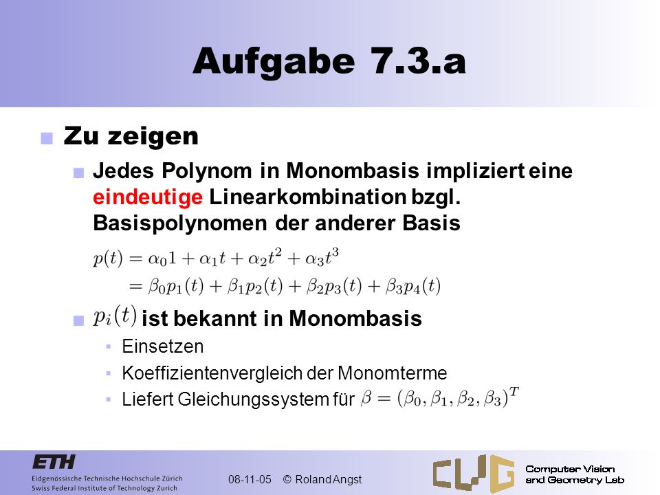 Aufgabe 7.3.a Zu zeigen. Jedes Polynom in Monombasis impliziert eine eindeutige Linearkombination bzgl. Basispolynomen der anderer Basis.