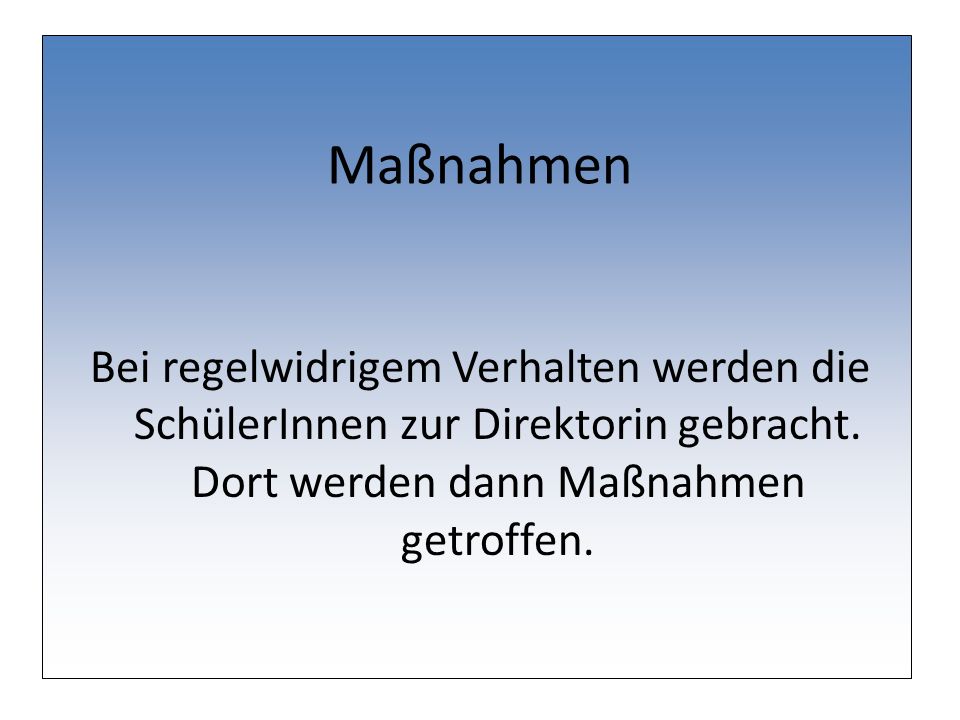 Maßnahmen Bei regelwidrigem Verhalten werden die SchülerInnen zur Direktorin gebracht.