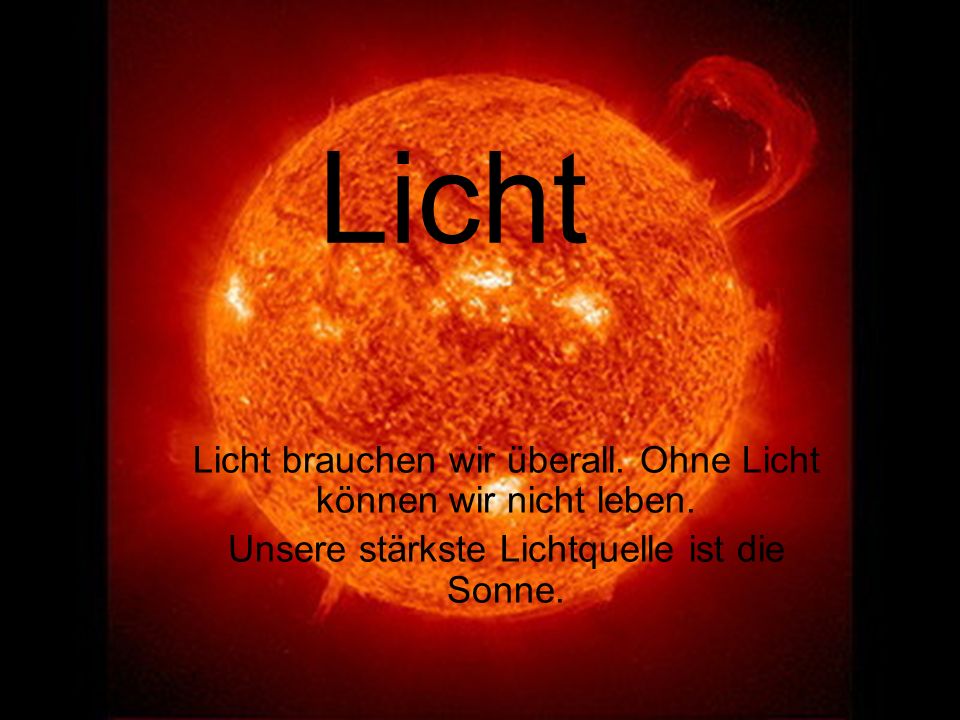 Licht Licht brauchen wir überall. Ohne Licht können wir nicht leben.