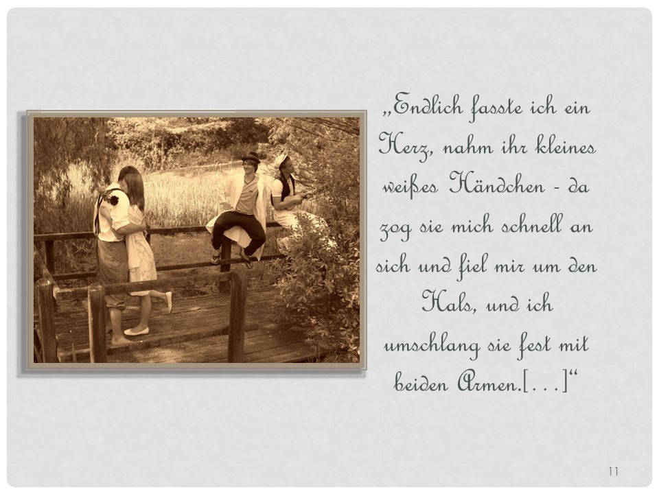 „Endlich fasste ich ein Herz, nahm ihr kleines weißes Händchen - da zog sie mich schnell an sich und fiel mir um den Hals, und ich umschlang sie fest mit beiden Armen.[…]