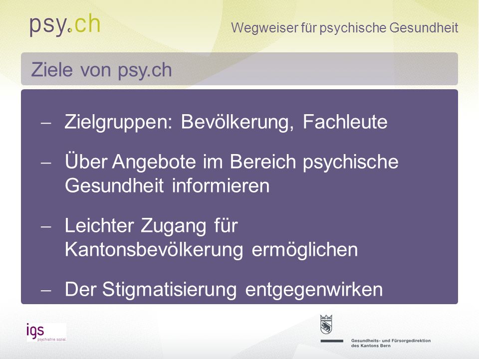 Ziele von psy.ch Zielgruppen: Bevölkerung, Fachleute. Über Angebote im Bereich psychische Gesundheit informieren.