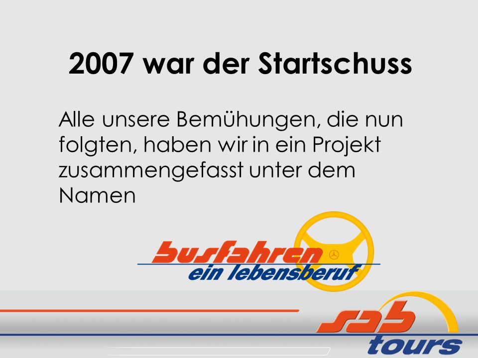 2007 war der Startschuss Alle unsere Bemühungen, die nun folgten, haben wir in ein Projekt zusammengefasst unter dem Namen.