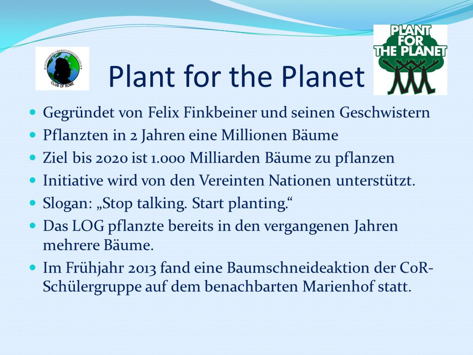 Plant for the Planet Gegründet von Felix Finkbeiner und seinen Geschwistern. Pflanzten in 2 Jahren eine Millionen Bäume.