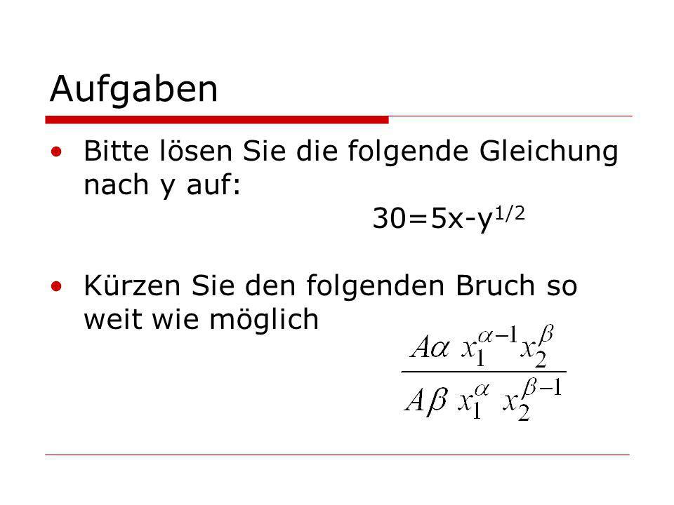 Aufgaben Bitte lösen Sie die folgende Gleichung nach y auf: 30=5x-y1/2