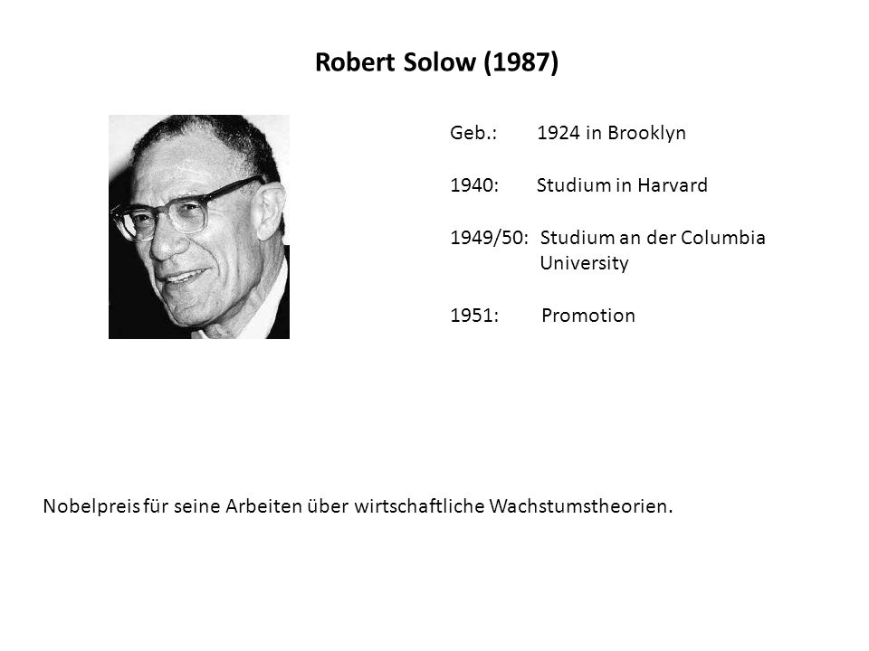 Robert Solow (1987) Geb.: 1924 in Brooklyn 1940: Studium in Harvard