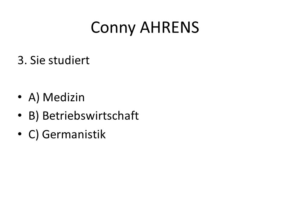 Conny AHRENS 3. Sie studiert A) Medizin B) Betriebswirtschaft