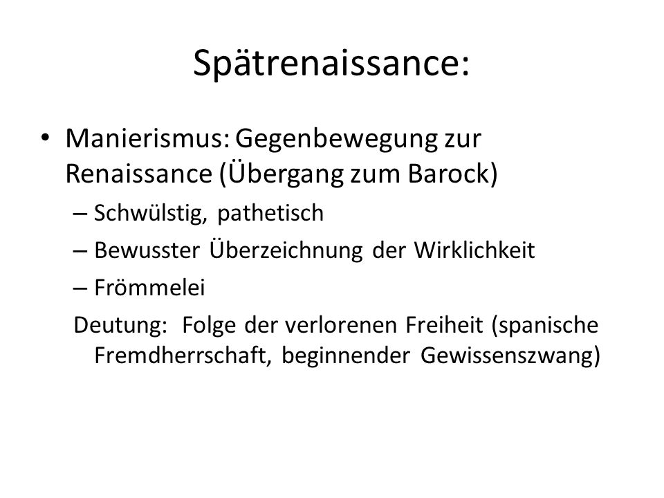 Spätrenaissance: Manierismus: Gegenbewegung zur Renaissance (Übergang zum Barock) Schwülstig, pathetisch.