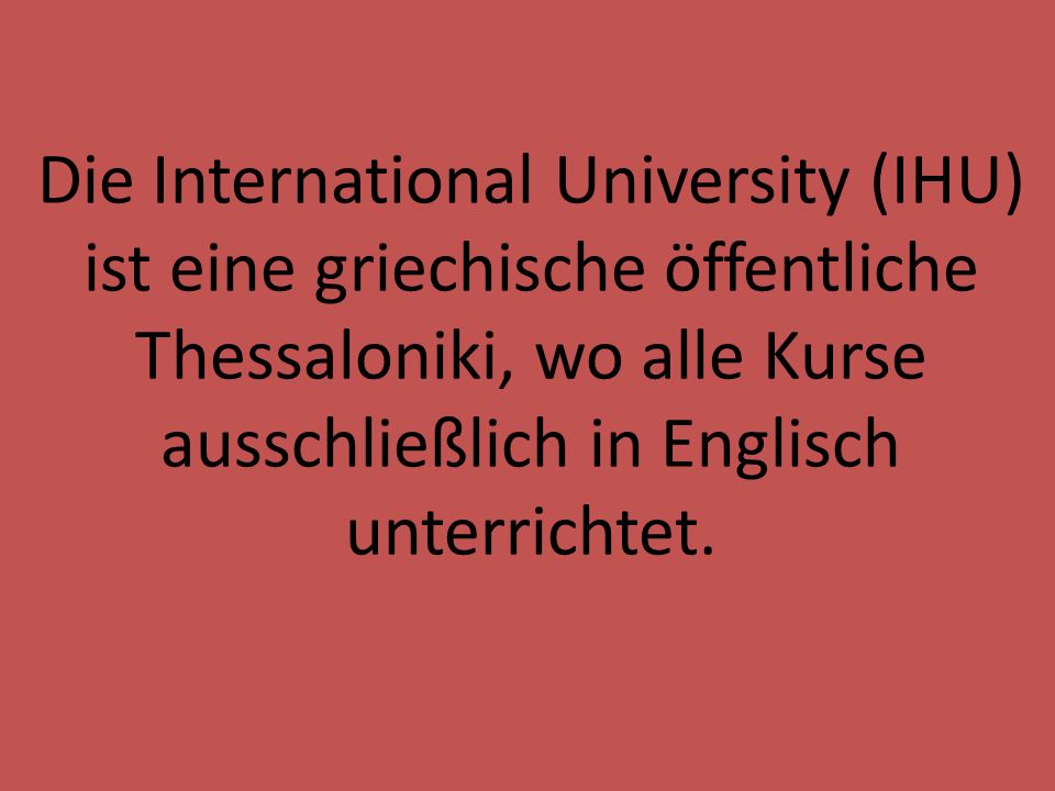 Die International University (IHU) ist eine griechische öffentliche Thessaloniki, wo alle Kurse ausschließlich in Englisch unterrichtet.