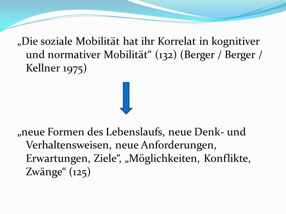 „Die soziale Mobilität hat ihr Korrelat in kognitiver und normativer Mobilität (132) (Berger / Berger / Kellner 1975)