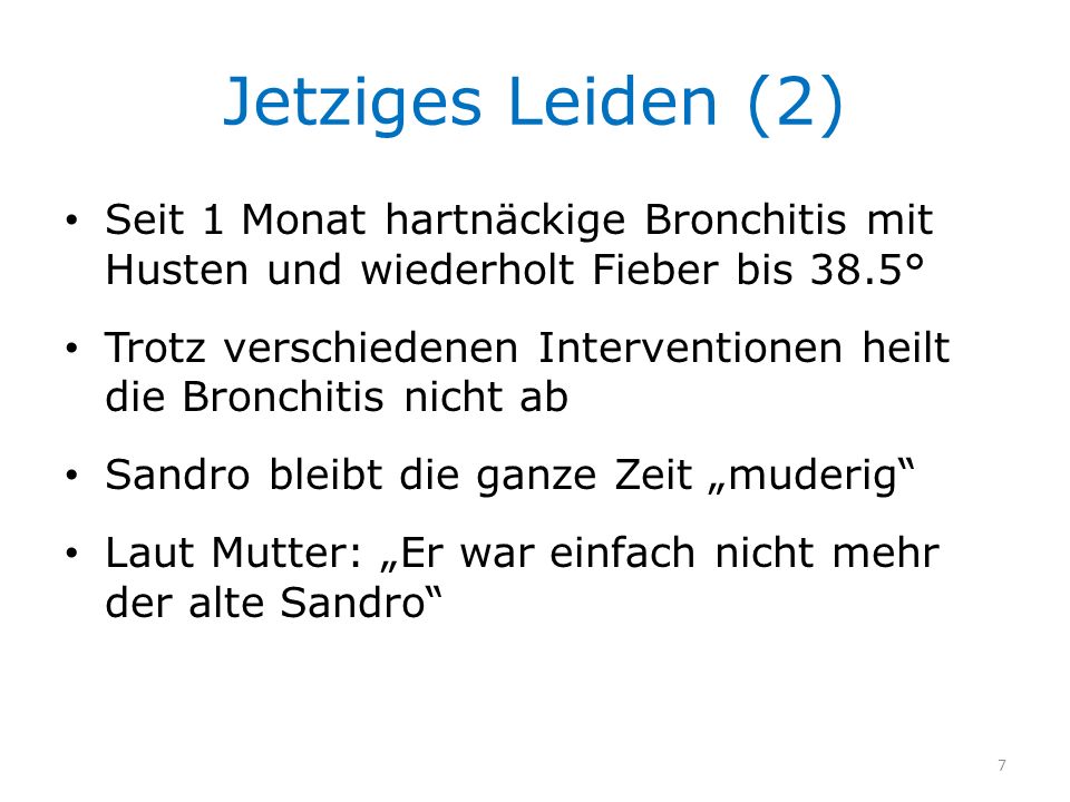 Jetziges Leiden (2) Seit 1 Monat hartnäckige Bronchitis mit Husten und wiederholt Fieber bis 38.5°