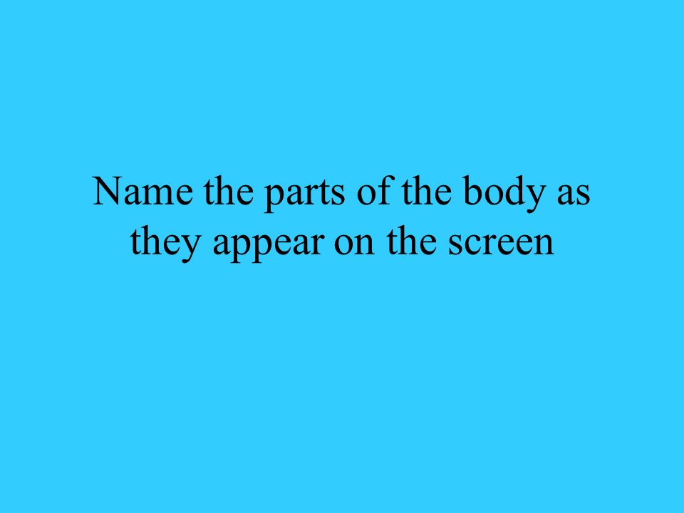 Name the parts of the body as they appear on the screen
