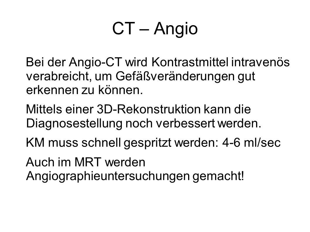 CT – Angio Bei der Angio-CT wird Kontrastmittel intravenös verabreicht, um Gefäßveränderungen gut erkennen zu können.