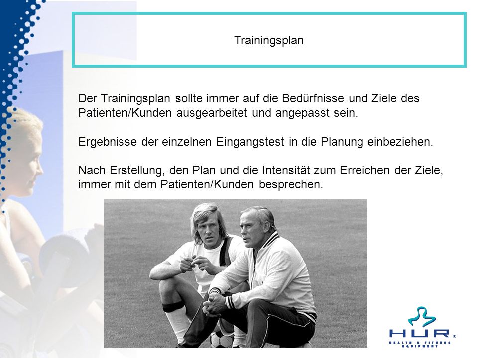 Trainingsplan Der Trainingsplan sollte immer auf die Bedürfnisse und Ziele des Patienten/Kunden ausgearbeitet und angepasst sein.