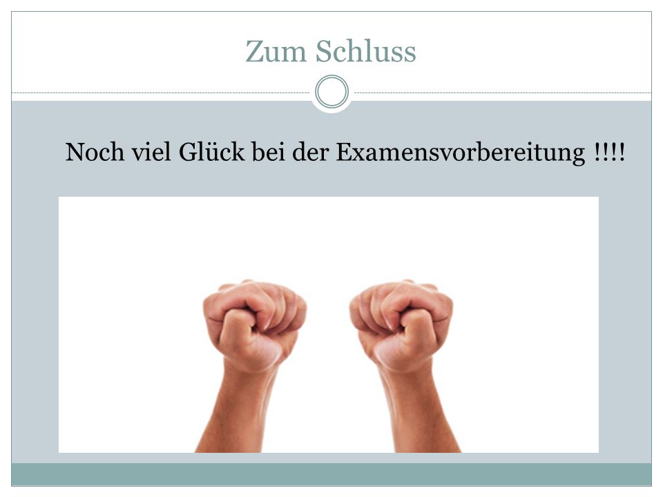 Zum Schluss Noch viel Glück bei der Examensvorbereitung !!!!