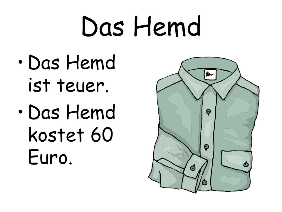 Das Hemd Das Hemd ist teuer. Das Hemd kostet 60 Euro.