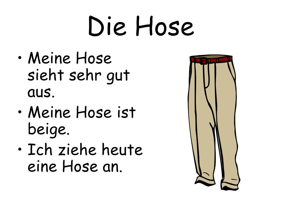 Die Hose Meine Hose sieht sehr gut aus. Meine Hose ist beige.