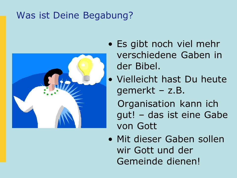 Was ist Deine Begabung Es gibt noch viel mehr verschiedene Gaben in der Bibel. Vielleicht hast Du heute gemerkt – z.B.