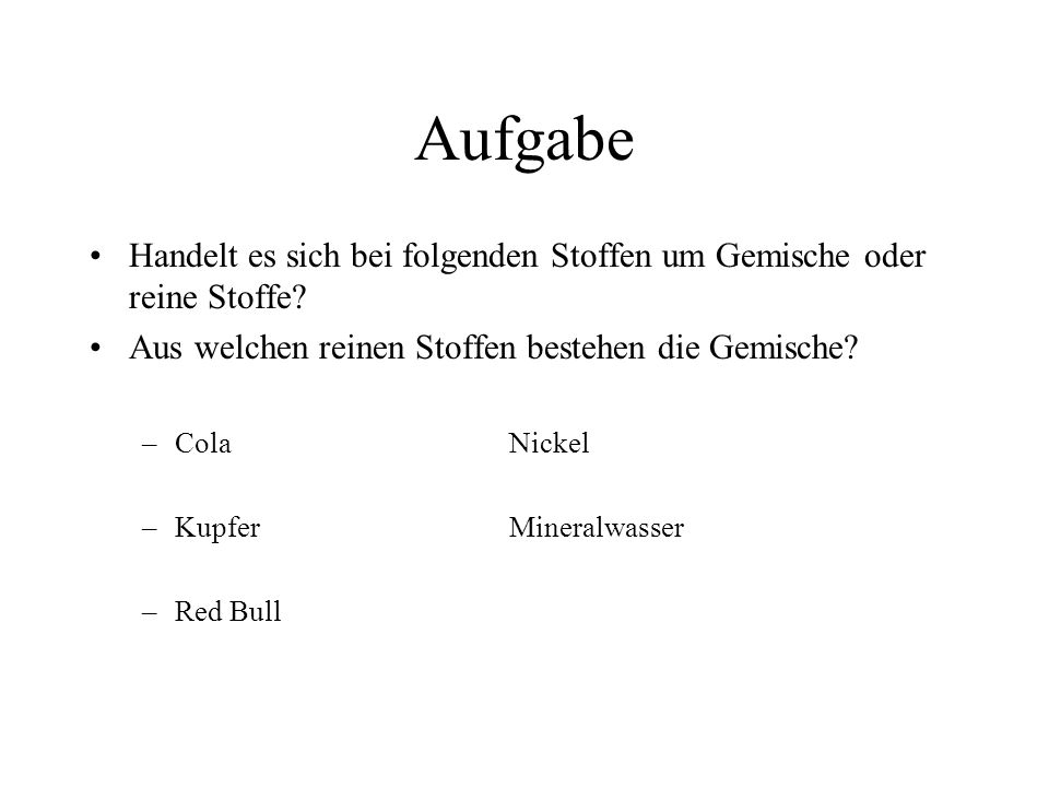 Aufgabe Handelt es sich bei folgenden Stoffen um Gemische oder reine Stoffe Aus welchen reinen Stoffen bestehen die Gemische