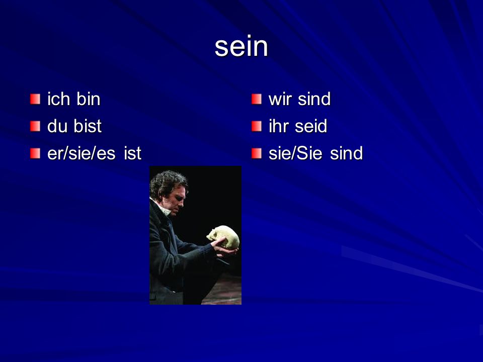 sein ich bin du bist er/sie/es ist wir sind ihr seid sie/Sie sind