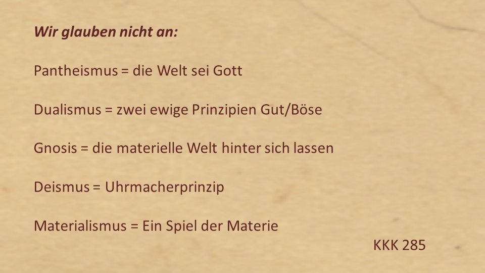 Wir glauben nicht an: Pantheismus = die Welt sei Gott. Dualismus = zwei ewige Prinzipien Gut/Böse.