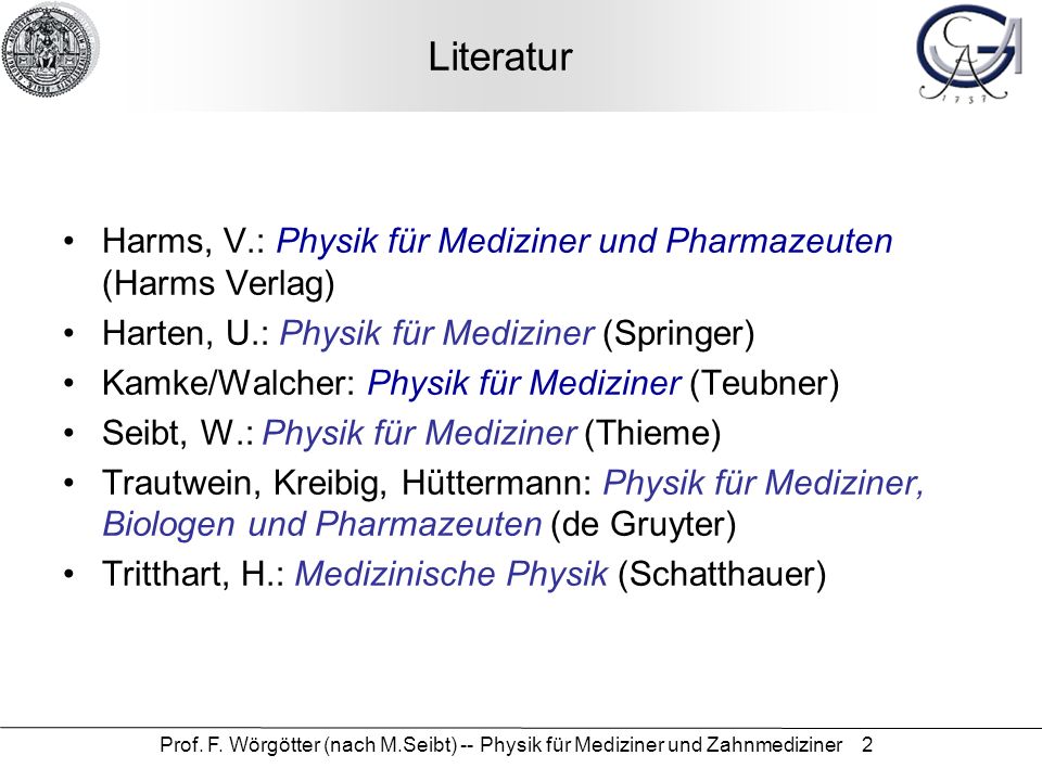 Literatur Harms, V.: Physik für Mediziner und Pharmazeuten (Harms Verlag) Harten, U.: Physik für Mediziner (Springer)